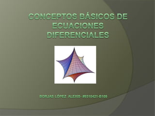 Conceptos básicos de ecuaciones diferenciales                          BorjasLópez  Alexis- #9310421-b109 