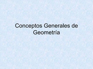 Conceptos Generales de
Geometría
 