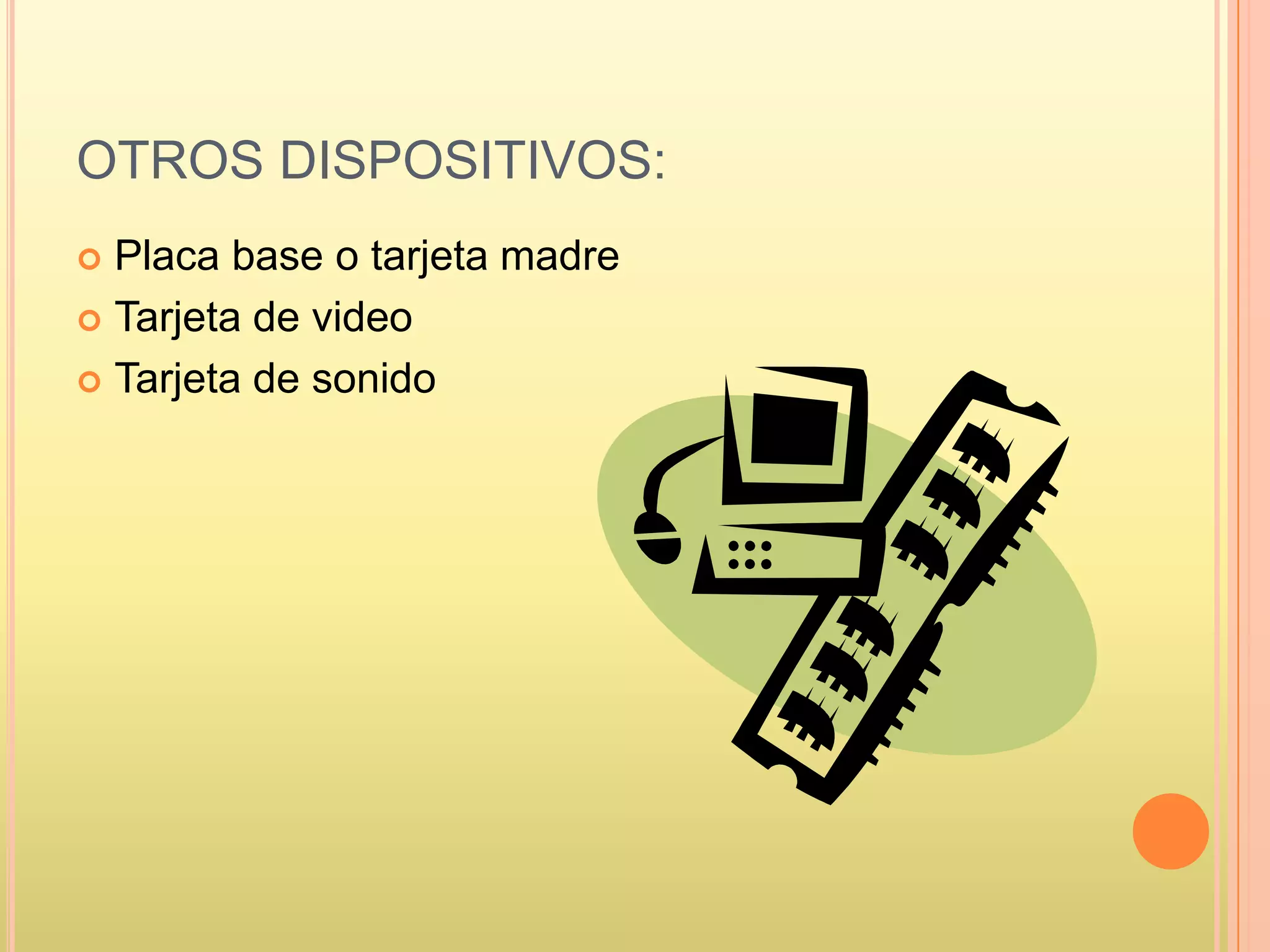 OTROS DISPOSITIVOS:
 Placa base o tarjeta madre
 Tarjeta de video
 Tarjeta de sonido
 