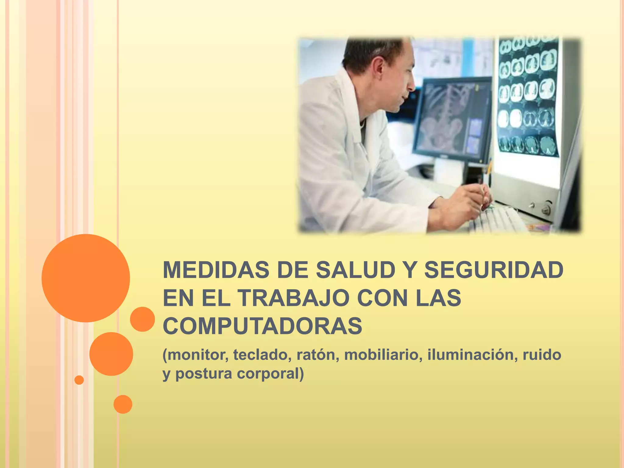 MEDIDAS DE SALUD Y SEGURIDAD
EN EL TRABAJO CON LAS
COMPUTADORAS
(monitor, teclado, ratón, mobiliario, iluminación, ruido
y postura corporal)
 