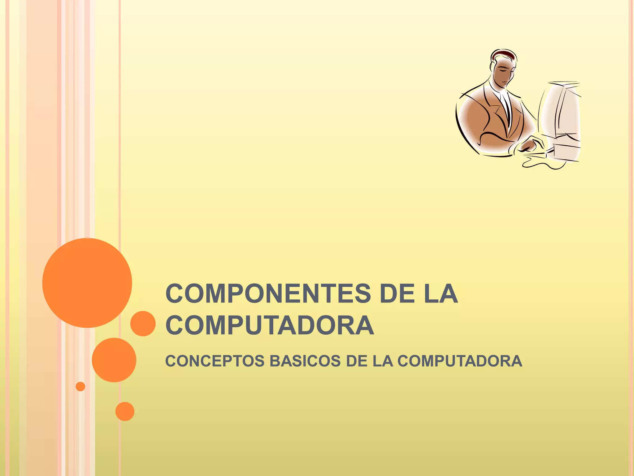 COMPONENTES DE LA
COMPUTADORA
CONCEPTOS BASICOS DE LA COMPUTADORA
 