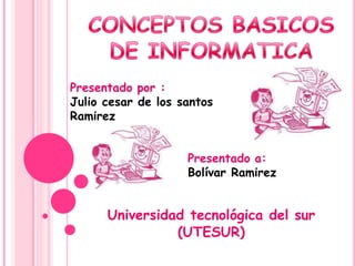 Presentado por :
Julio cesar de los santos
Ramirez
Presentado a:
Bolívar Ramirez
Universidad tecnológica del sur
(UTESUR)
 