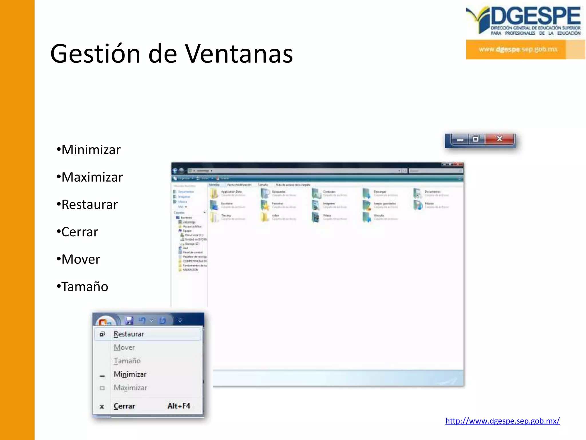Gestión de Ventanas


•Minimizar
•Maximizar
•Restaurar
•Cerrar
•Mover
•Tamaño




                      http://www.dgespe.sep.gob.mx/
 