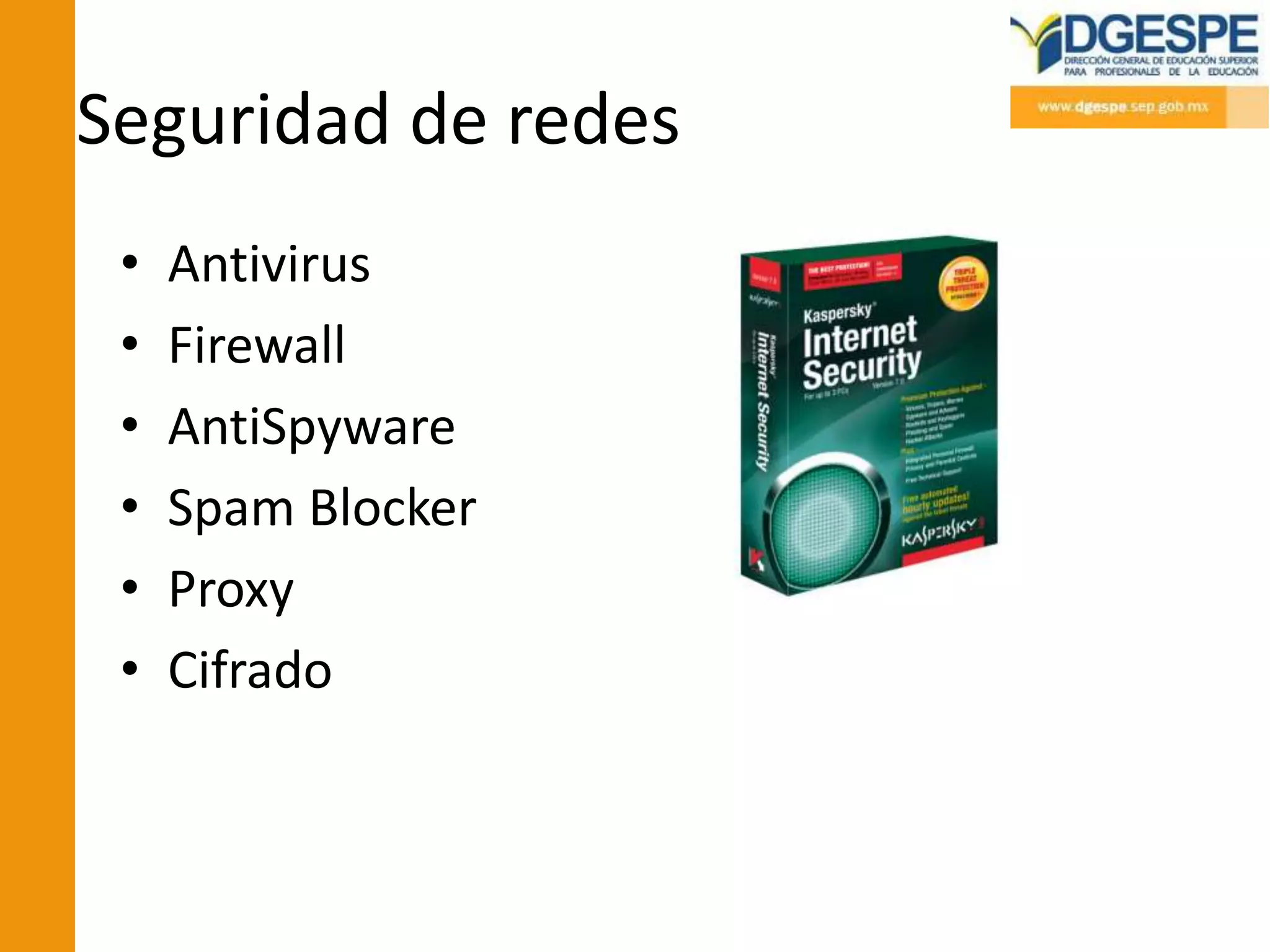 Seguridad de redes
 •   Antivirus
 •   Firewall
 •   AntiSpyware
 •   Spam Blocker
 •   Proxy
 •   Cifrado
 