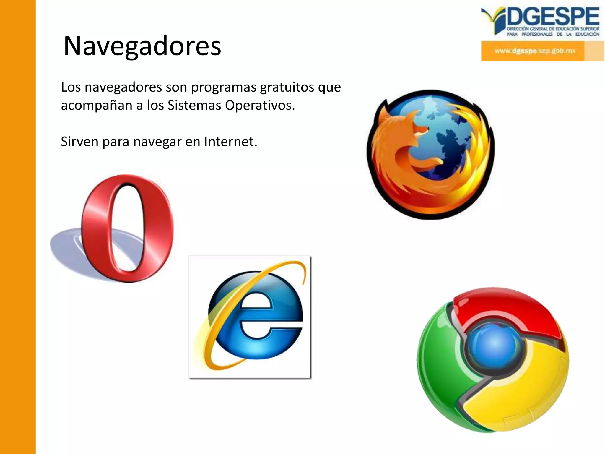 Navegadores
Los navegadores son programas gratuitos que
acompañan a los Sistemas Operativos.

Sirven para navegar en Internet.
 