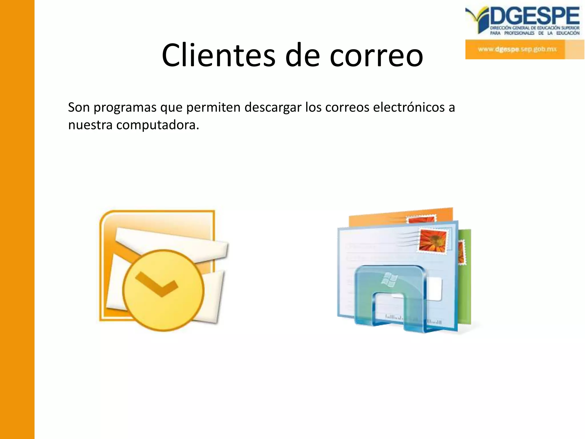 Clientes de correo
Son programas que permiten descargar los correos electrónicos a
nuestra computadora.
 