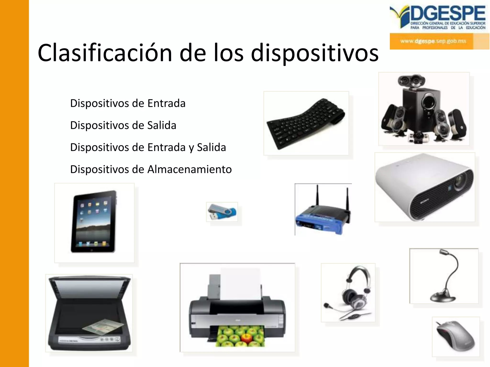 Clasificación de los dispositivos
   Dispositivos de Entrada
   Dispositivos de Salida
   Dispositivos de Entrada y Salida
   Dispositivos de Almacenamiento
 