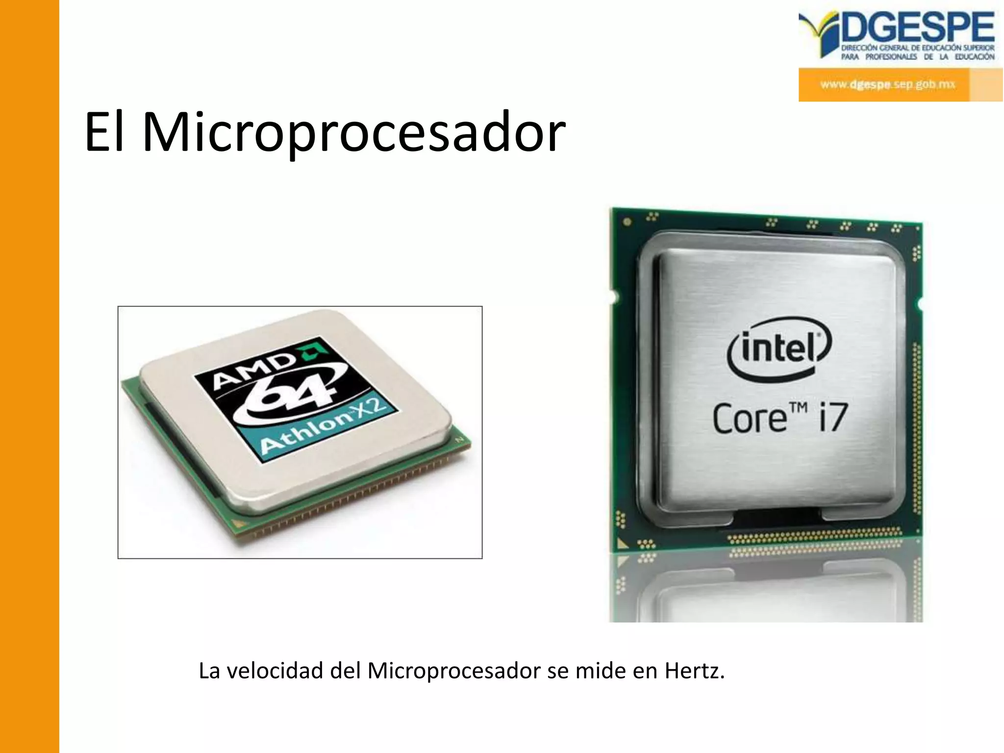 El Microprocesador




    La velocidad del Microprocesador se mide en Hertz.
 