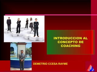 INTRODUCCION AL
CONCEPTO DE
COACHING
DEMETRIO CCESA RAYME
 