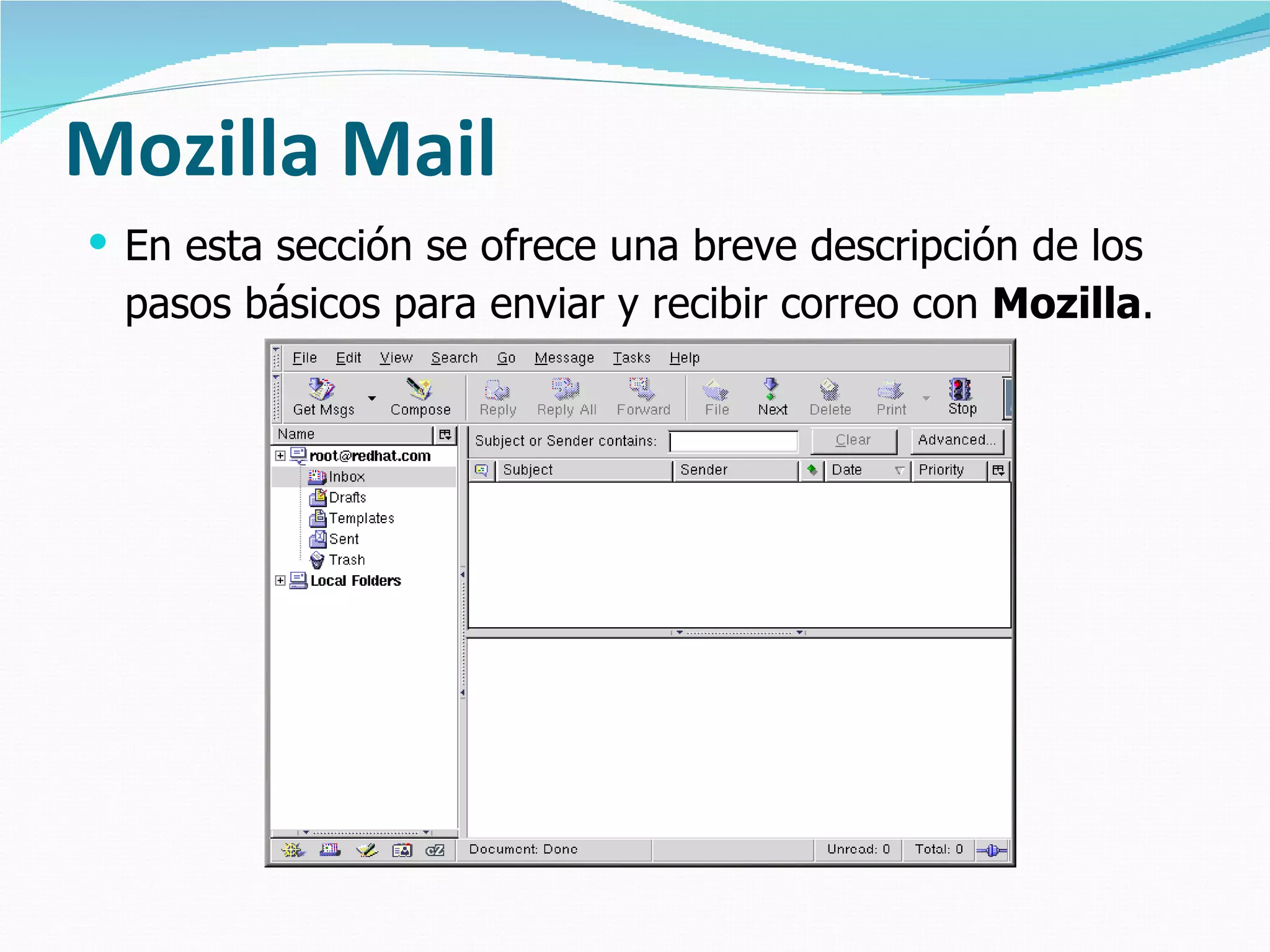 Mozilla Mail
 En esta sección se ofrece una breve descripción de los
  pasos básicos para enviar y recibir correo con Mozilla.
 