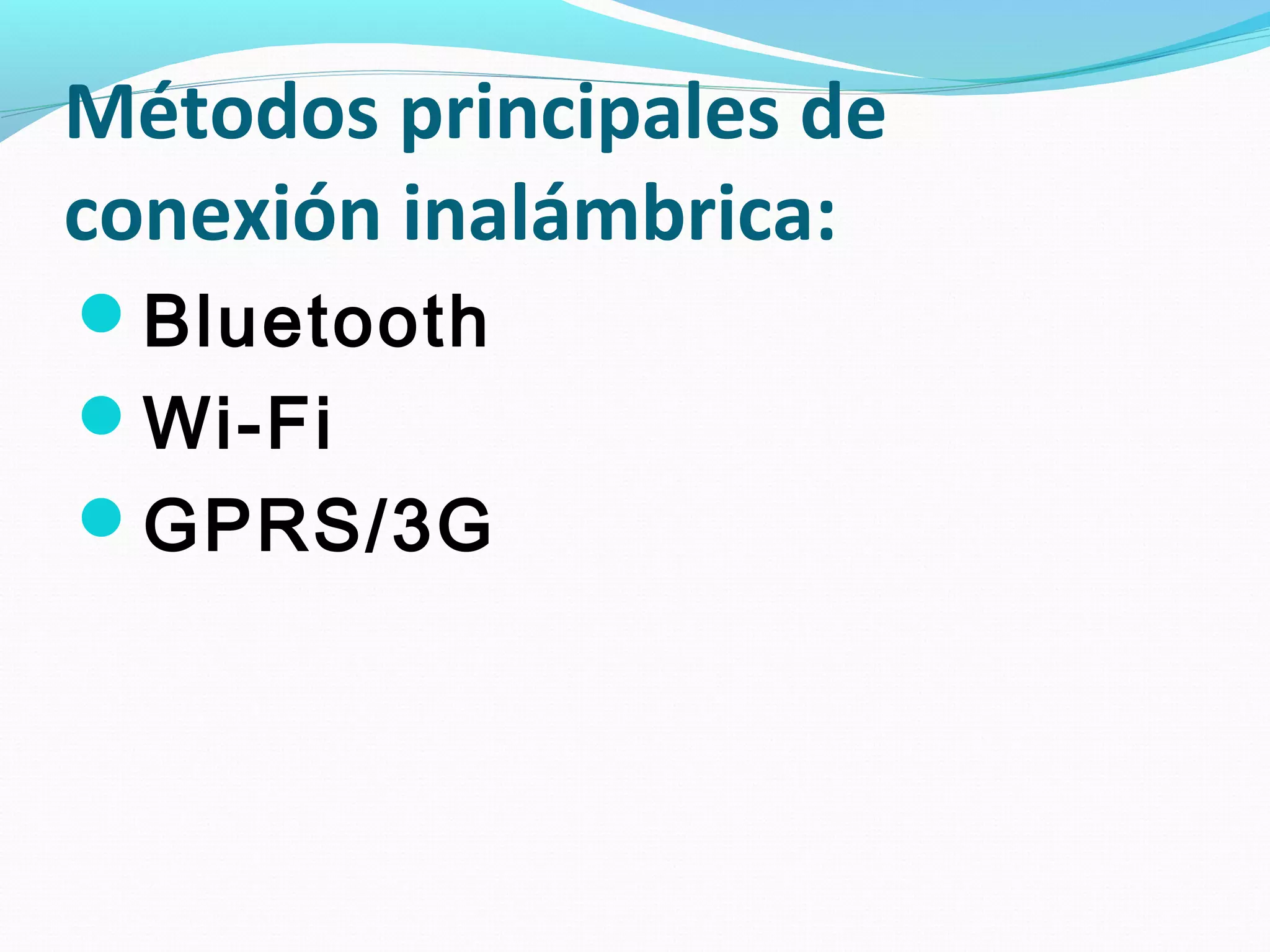 Métodos principales de
conexión inalámbrica:
Bluetooth
Wi-Fi
GPRS/3G
 