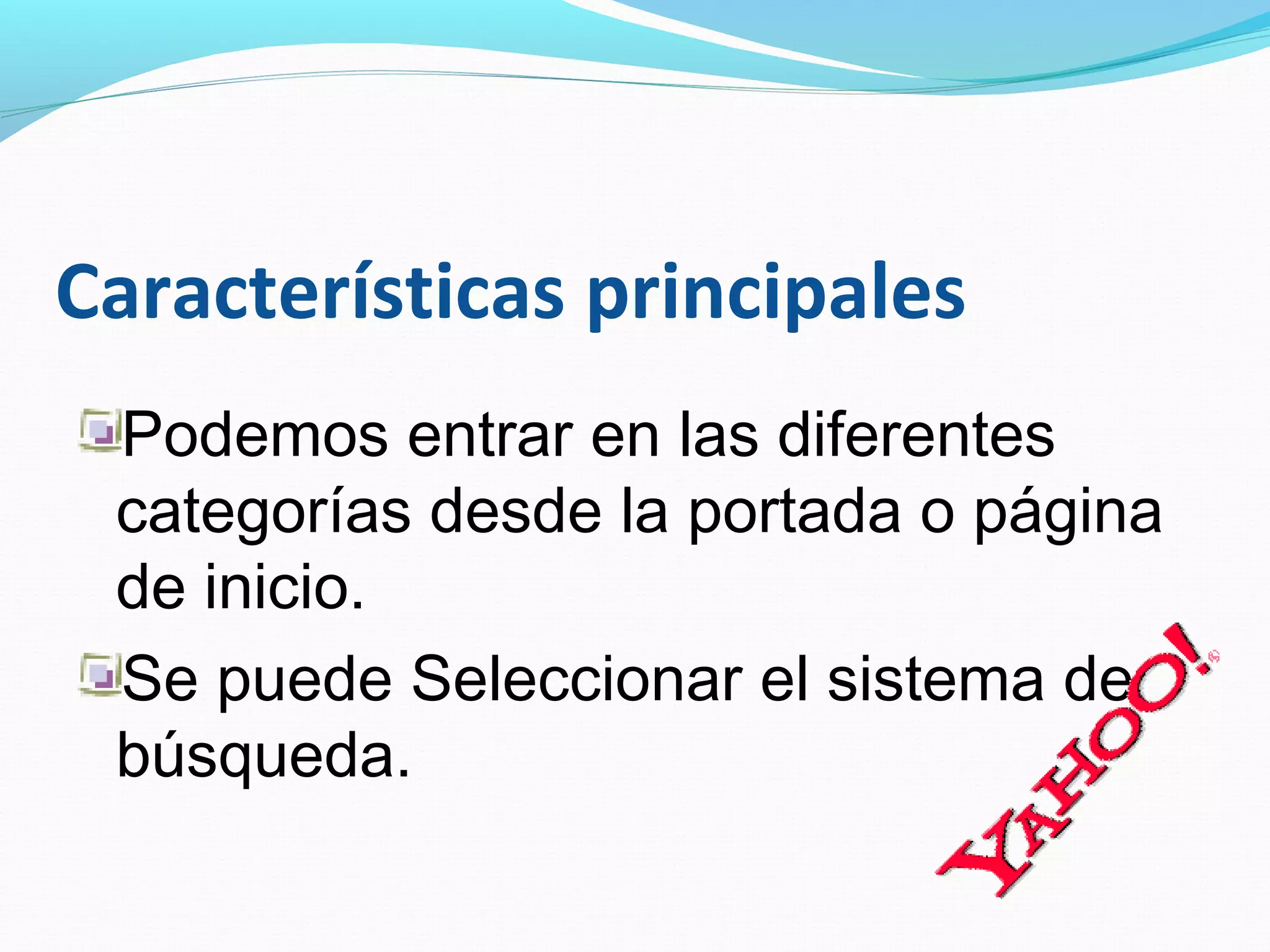 Características principales
 Podemos entrar en las diferentes
 categorías desde la portada o página
 de inicio.
 Se puede Seleccionar el sistema de
 búsqueda.
 