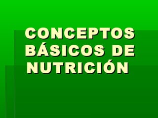 CONCEPTOS
BÁSICOS DE
NUTRICIÓN

 