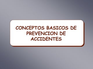 CONCEPTOS BASICOS DE
PREVENCION DE
ACCIDENTES
 
