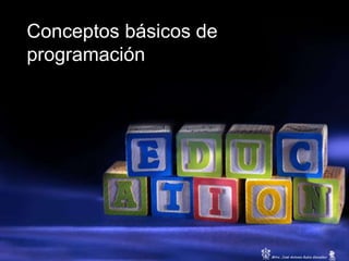 Conceptos básicos de
programación




                       Mtro. José Antonio Rubio González
 