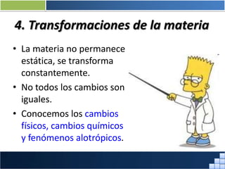 4. Transformaciones de la materia
• La materia no permanece
estática, se transforma
constantemente.
• No todos los cambios son
iguales.
• Conocemos los cambios
físicos, cambios químicos
y fenómenos alotrópicos.
Prof. Jorge Díaz Galleguillos
 