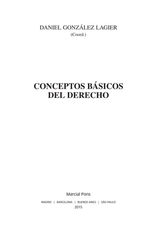 Daniel González Lagier
(Coord.)
CONCEPTOS BÁSICOS
DEL DERECHO
Marcial Pons
MADRID | BARCELONA | BUENOS AIRES | SÃO PAULO
2015
CONCENTOs BasICOs.indb 5 15/01/15 10:53
 