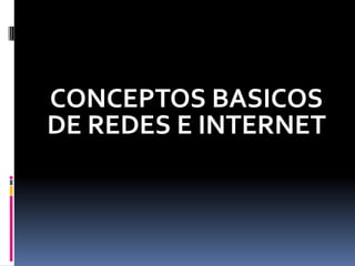 CONCEPTOS BASICOS DE REDES E INTERNET 