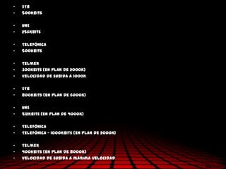•   ETB
•   500Kbits

•   UNE
•   256Kbits

•   Telefónica
•   500Kbits

•   Telmex
•   300Kbits (en plan de 2000K)
•   Velocidad de subida a 1000K

•   ETB
•   800Kbits (en plan de 6000K)

•   UNE
•   512Kbits (en plan de 4000K)

•   Telefónica
•   Telefónica - 1000Kbits (en plan de 2000K)

•   Telmex
•   400Kbits (en plan de 8000K)
•   Velocidad de subida a máxima velocidad
 