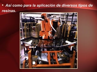 Así como para la aplicación de diversos tipos de
resinas.
 