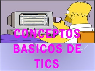 CONCEPTOS
BASICOS DE
   TICS
 