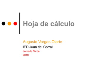Hoja de cálculo Augusto Vargas Olarte IED Juan del Corral Jornada Tarde 2010 