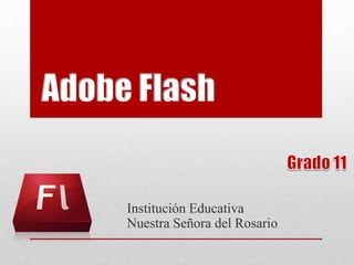 Adobe Flash
Institución Educativa
Nuestra Señora del Rosario
 
