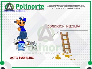 ACTO INSEGURO
CONDICION INSEGURA
Accidentes e incidentes
 