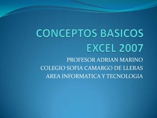 PROFESOR ADRIAN MARINO
COLEGIO SOFIA CAMARGO DE LLERAS
 AREA INFORMATICA Y TECNOLOGIA
 