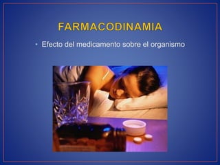 • Efecto del medicamento sobre el organismo
 