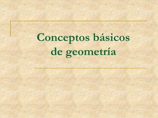 Conceptos básicos
de geometría
 