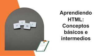 Aprendiendo
HTML:
Conceptos
básicos e
intermedios
 