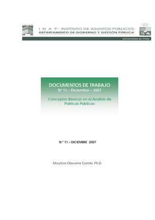 N º 11 – DICIEMBRE 2007
Mauricio Olavarría Gambi, Ph.D.
DOCUMENTOS DE TRABAJO
Nº 11 – Diciembre – 2007
Conceptos Básicos en el Análisis de
Políticas Públicas
 