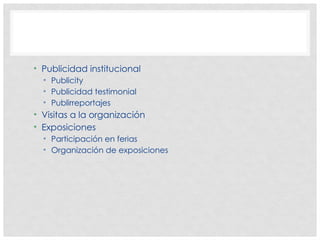 • Publicidad institucional
• Publicity
• Publicidad testimonial
• Publirreportajes
• Visitas a la organización
• Exposiciones
• Participación en ferias
• Organización de exposiciones
 