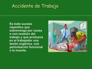 Accidente de Trabajo

Es todo suceso
repentino que
sobrevenga por causa
o con ocasión del
trabajo y que produzca
en el tra...