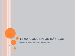 TEMA:CONCEPTOS BÁSICOS NAME: Rubén Atincona Rodriguez 