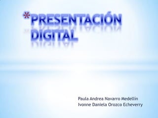 Paula Andrea Navarro Medellín
Ivonne Daniela Orozco Echeverry
 