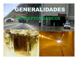GENERALIDADESGENERALIDADESGENERALIDADESGENERALIDADESGENERALIDADESGENERALIDADESGENERALIDADESGENERALIDADES
CONCEPTOS BÁSICOS
Politécnico Colombiano Jaime Isáza Cadavid
Facultad de Ingenierías
Diseño Geotécnico de Túneles
 