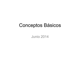 Conceptos Básicos
Junio 2014
 
