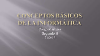Diego Martínez
  Segundo B
   21/2/13
 