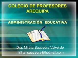 ADMINISTRACIÓN EDUCATIVA
Dra. Mirtha Saavedra Valverde
mirtha_saavedra@hotmail.com.
 