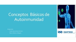 Conceptos Básicos de
Autoinmunidad
Integrantes :
• Sindy Sacramento Corman
• Marco Medina Delgado
 