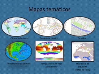 Mapas temáticos
Climas del mundo
Temperatura del mar
(coropletas)
Temperatura (isopletas)
Transporte público
Migración de
cigüeñas
(líneas de flujo)
Turístico
7
 