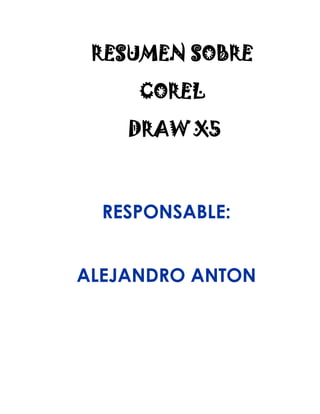 RESUMEN SOBRE

     COREL

    DRAW X5



  RESPONSABLE:


ALEJANDRO ANTON
 