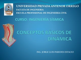 UNIVERSIDAD PRIVADA ANTENOR ORREGO 
FACULTA DE INGENIERIA 
ESCUELA PROFESIONAL DE INGENIERIA CIVIL 
ING. JORGE LUIS PAREDES ESTACIO 
 