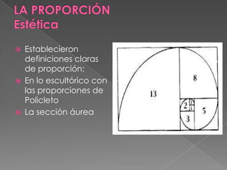  Establecieron
definiciones claras
de proporción:
 En lo escultórico con
las proporciones de
Policleto
 La sección áurea
 