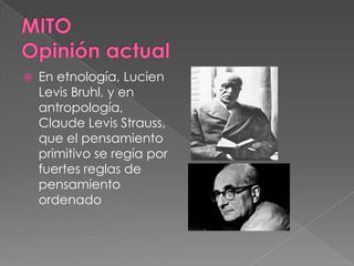  En etnología, Lucien
Levis Bruhl, y en
antropología,
Claude Levis Strauss,
que el pensamiento
primitivo se regía por
fuertes reglas de
pensamiento
ordenado
 