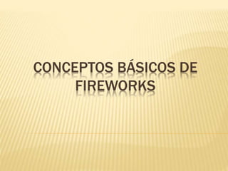 CONCEPTOS BÁSICOS DE
FIREWORKS
 