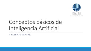 Conceptos básicos de
Inteligencia Artificial
J. FABRICIO VARGAS
 
