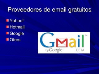 Proveedores de email gratuitos
Yahoo!
Hotmail
Google
Otros
 